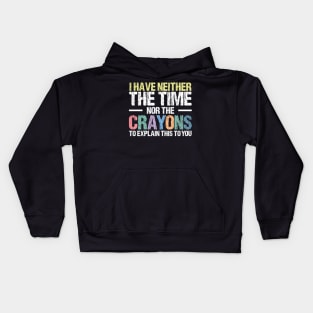 I Have Neither The Time Nor The Crayons To Explain This To You Funny Sarcasm Quote Kids Hoodie